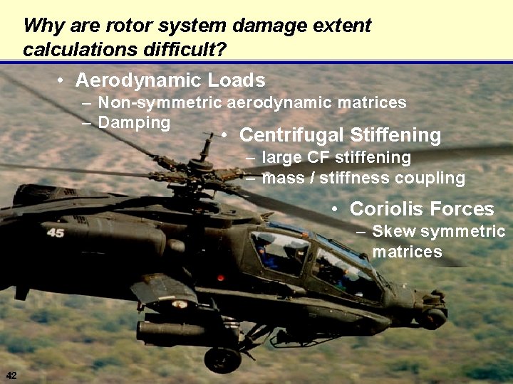Why are rotor system damage extent calculations difficult? • Aerodynamic Loads – Non-symmetric aerodynamic
