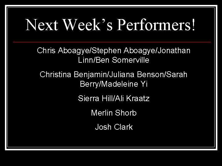 Next Week’s Performers! Chris Aboagye/Stephen Aboagye/Jonathan Linn/Ben Somerville Christina Benjamin/Juliana Benson/Sarah Berry/Madeleine Yi Sierra