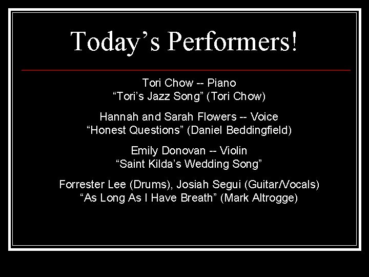 Today’s Performers! Tori Chow -- Piano “Tori’s Jazz Song” (Tori Chow) Hannah and Sarah