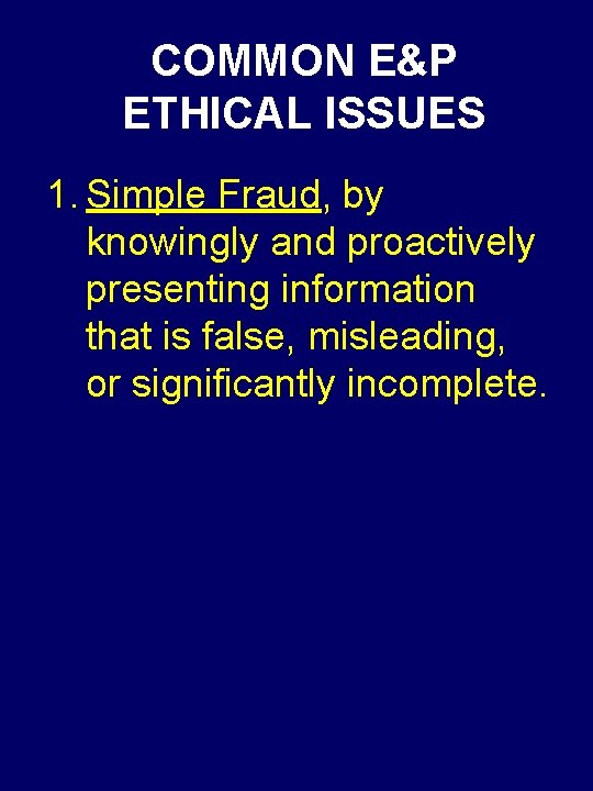 COMMON E&P ETHICAL ISSUES 1. Simple Fraud, by knowingly and proactively presenting information that