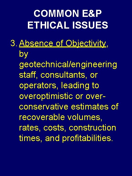 COMMON E&P ETHICAL ISSUES 3. Absence of Objectivity, by geotechnical/engineering staff, consultants, or operators,