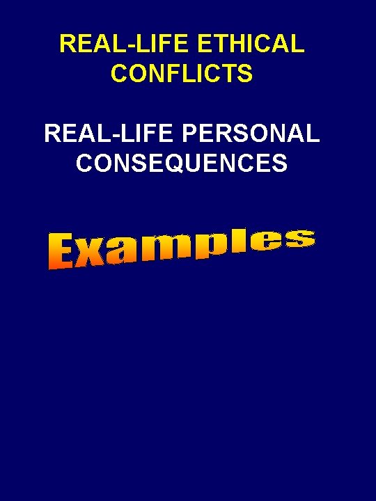 REAL-LIFE ETHICAL CONFLICTS REAL-LIFE PERSONAL CONSEQUENCES 