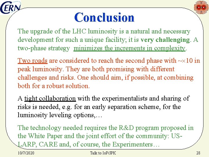 Conclusion The upgrade of the LHC luminosity is a natural and necessary development for