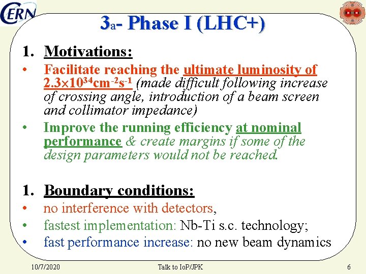 3 a- Phase I (LHC+) 1. Motivations: • • Facilitate reaching the ultimate luminosity