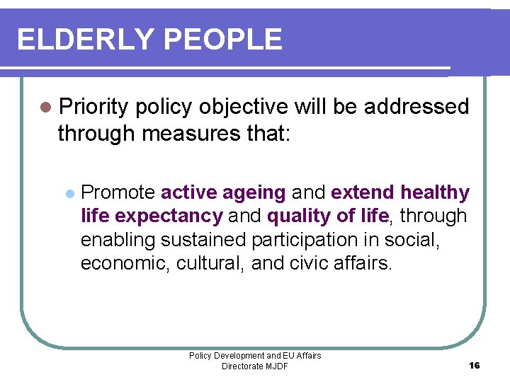 ELDERLY PEOPLE l Priority policy objective will be addressed through measures that: l Promote