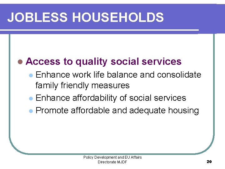 JOBLESS HOUSEHOLDS l Access to quality social services Enhance work life balance and consolidate