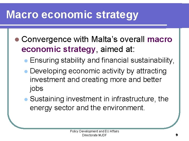 Macro economic strategy l Convergence with Malta’s overall macro economic strategy, aimed at: Ensuring