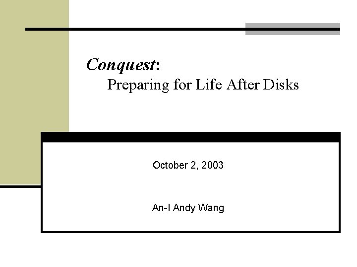 Conquest: Preparing for Life After Disks October 2, 2003 An-I Andy Wang 