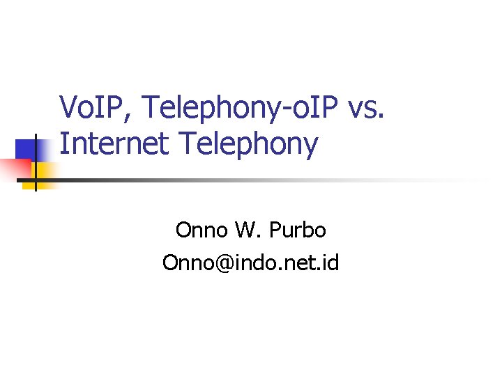 Vo. IP, Telephony-o. IP vs. Internet Telephony Onno W. Purbo Onno@indo. net. id 