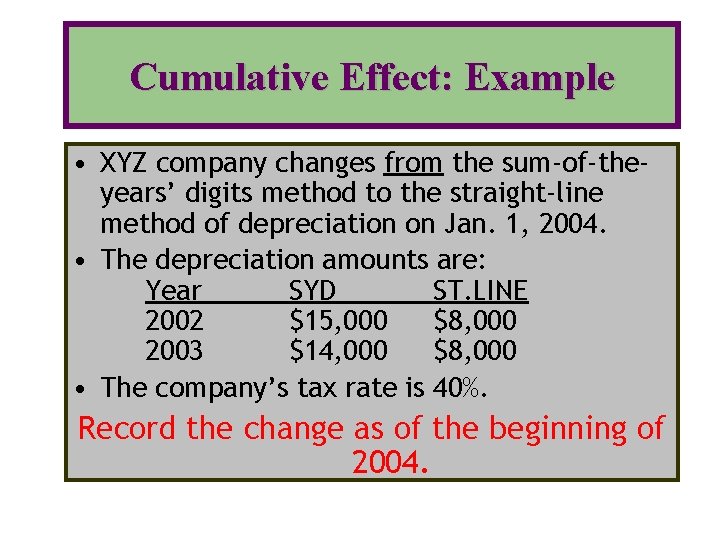 Cumulative Effect: Example • XYZ company changes from the sum-of-theyears’ digits method to the