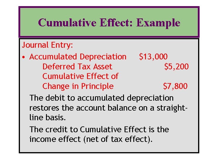Cumulative Effect: Example Journal Entry: • Accumulated Depreciation $13, 000 Deferred Tax Asset $5,