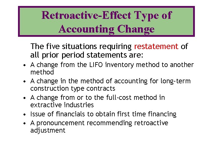 Retroactive-Effect Type of Accounting Change The five situations requiring restatement of all prior period