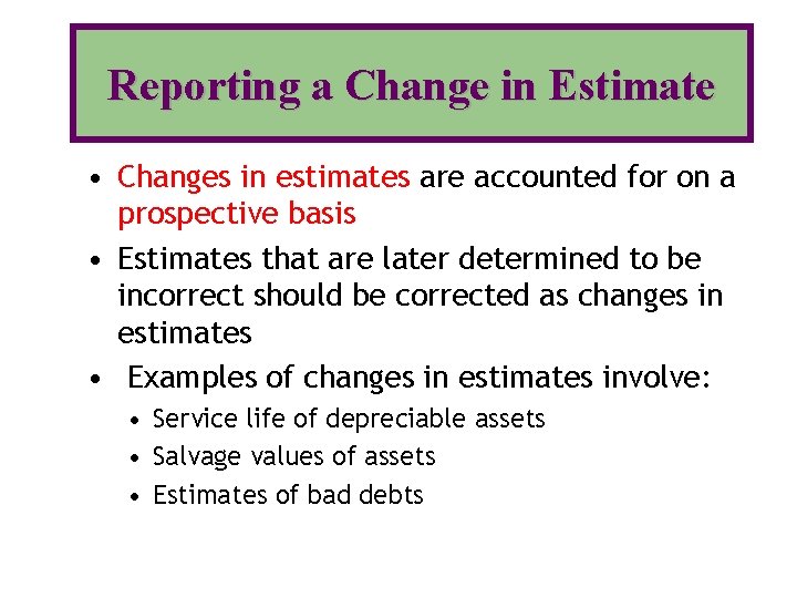 Reporting a Change in Estimate • Changes in estimates are accounted for on a