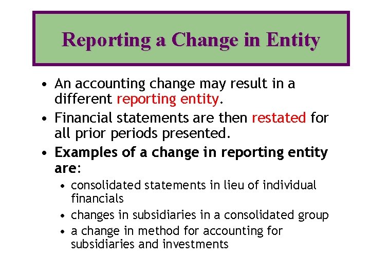 Reporting a Change in Entity • An accounting change may result in a different