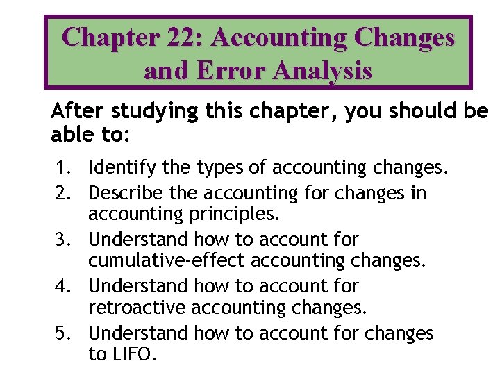 Chapter 22: Accounting Changes and Error Analysis After studying this chapter, you should be