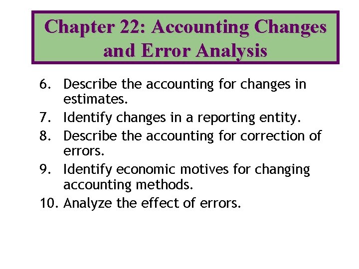 Chapter 22: Accounting Changes and Error Analysis 6. Describe the accounting for changes in