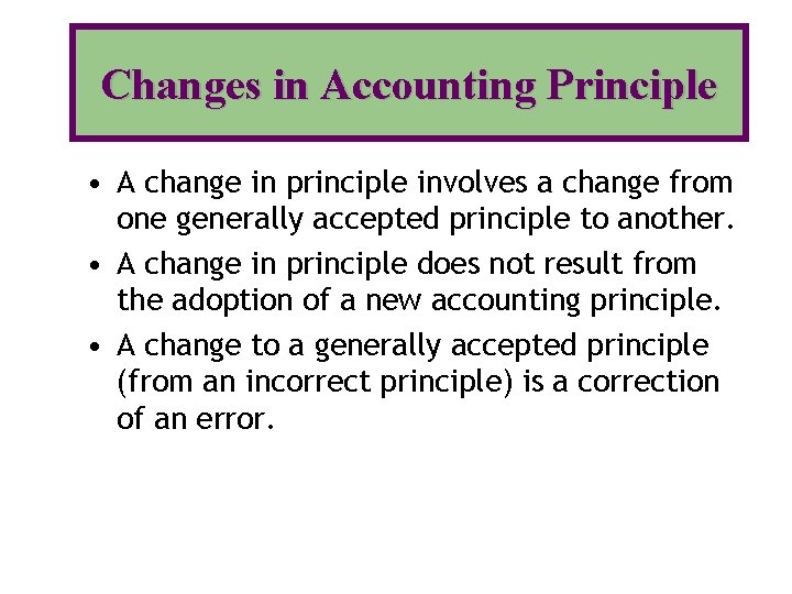 Changes in Accounting Principle • A change in principle involves a change from one