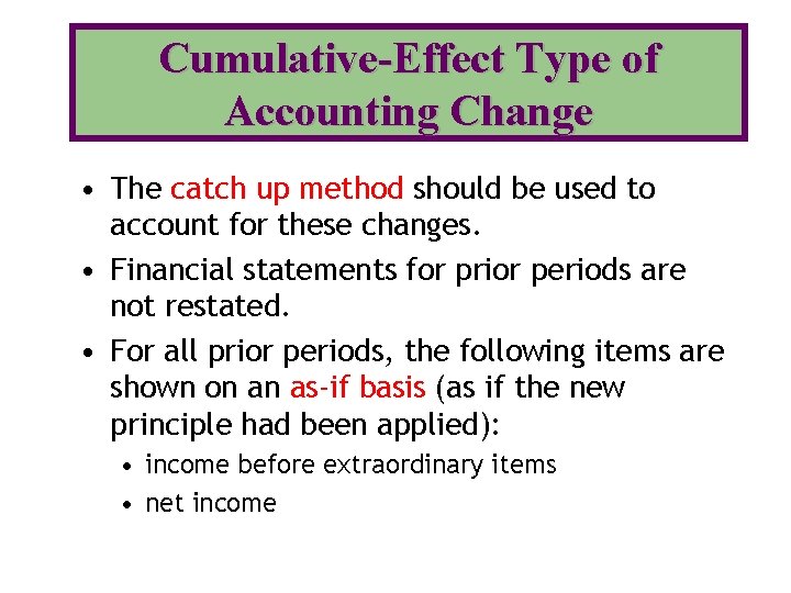 Cumulative-Effect Type of Accounting Change • The catch up method should be used to