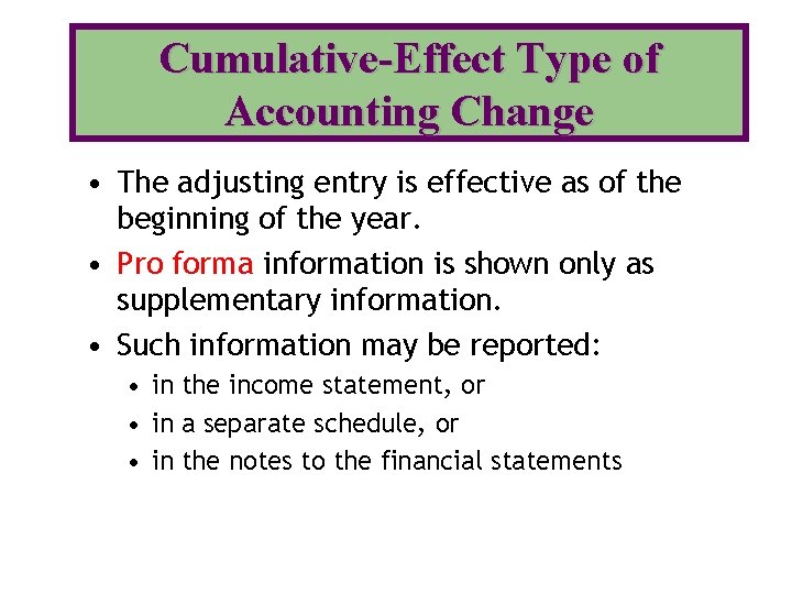 Cumulative-Effect Type of Accounting Change • The adjusting entry is effective as of the