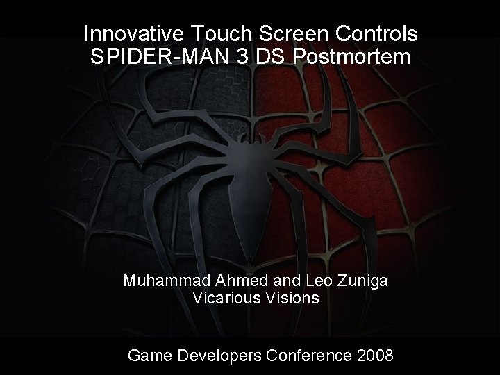 Innovative Touch Screen Controls SPIDER-MAN 3 DS Postmortem Muhammad Ahmed and Leo Zuniga Vicarious