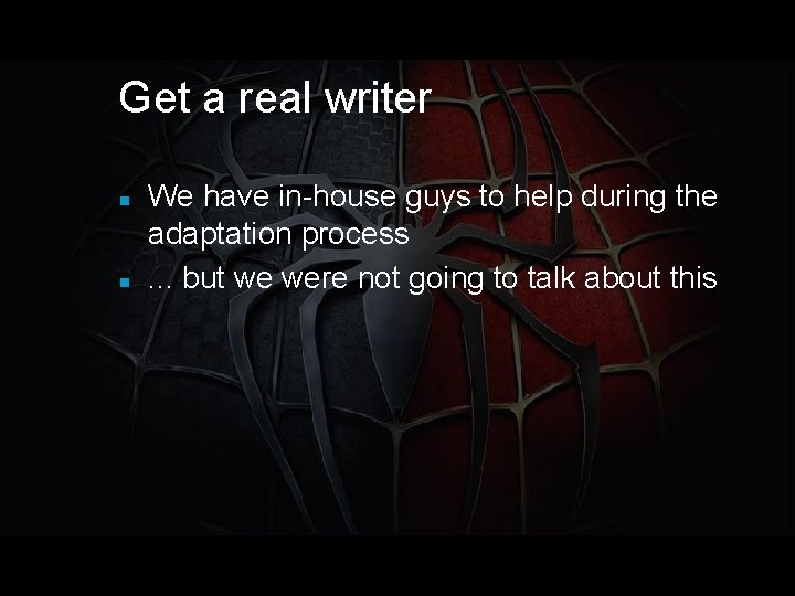 Get a real writer We have in-house guys to help during the adaptation process.