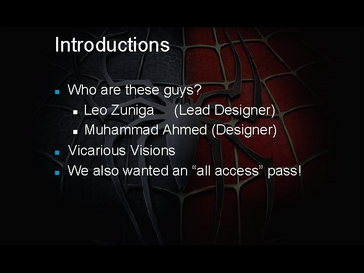 Introductions Who are these guys? Leo Zuniga (Lead Designer) Muhammad Ahmed (Designer) Vicarious Visions