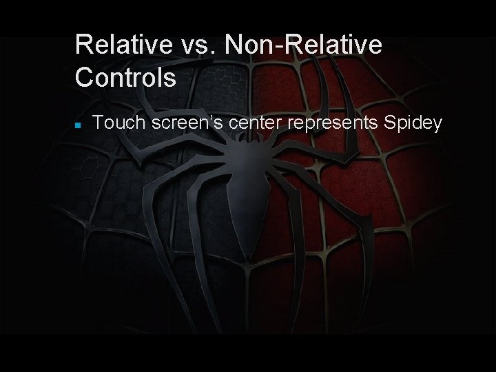 Relative vs. Non-Relative Controls Touch screen’s center represents Spidey 