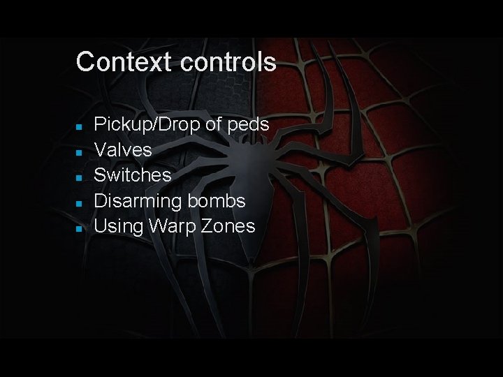 Context controls Pickup/Drop of peds Valves Switches Disarming bombs Using Warp Zones 