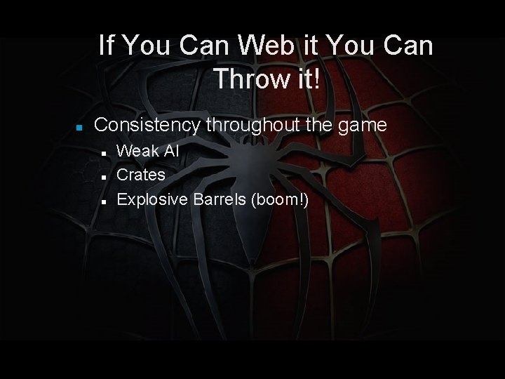 If You Can Web it You Can Throw it! Consistency throughout the game Weak