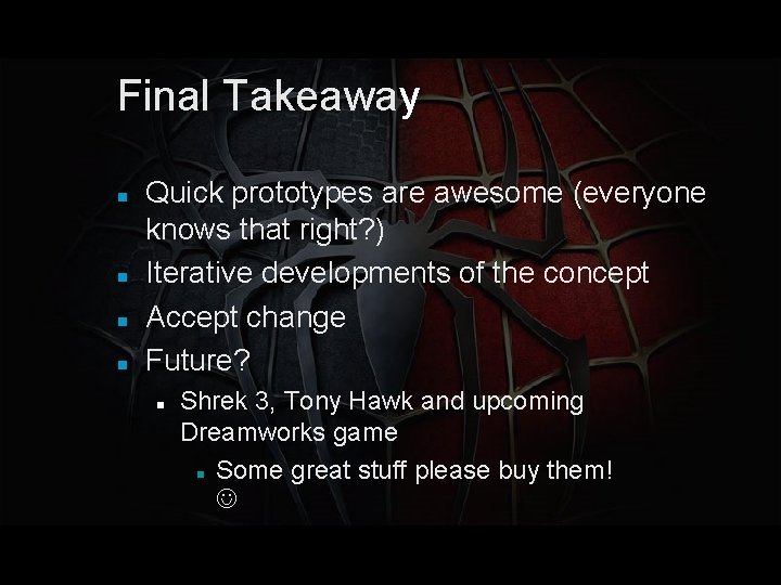 Final Takeaway Quick prototypes are awesome (everyone knows that right? ) Iterative developments of