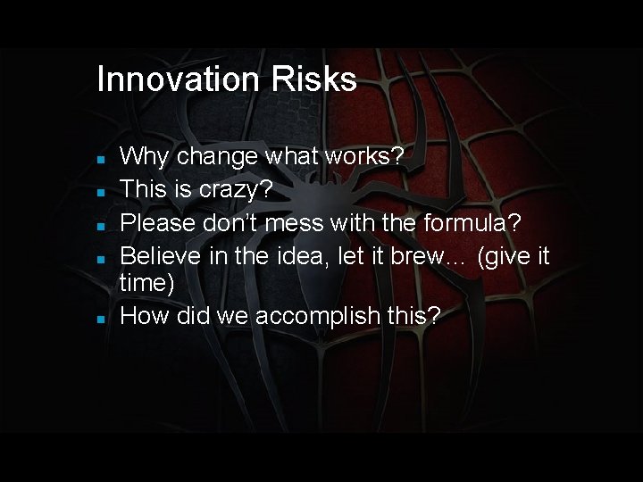 Innovation Risks Why change what works? This is crazy? Please don’t mess with the