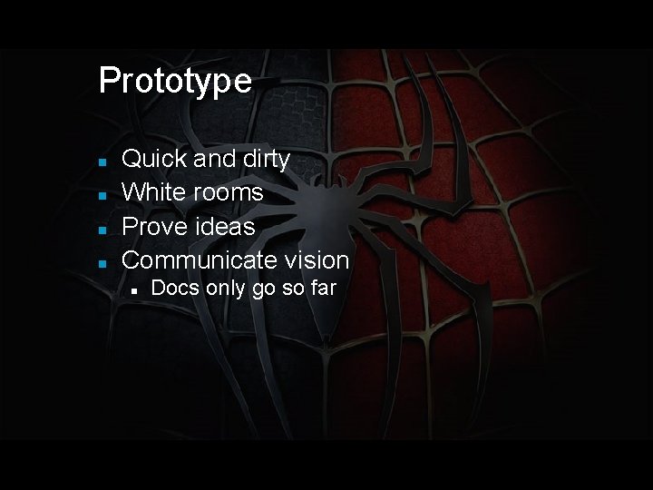 Prototype Quick and dirty White rooms Prove ideas Communicate vision Docs only go so