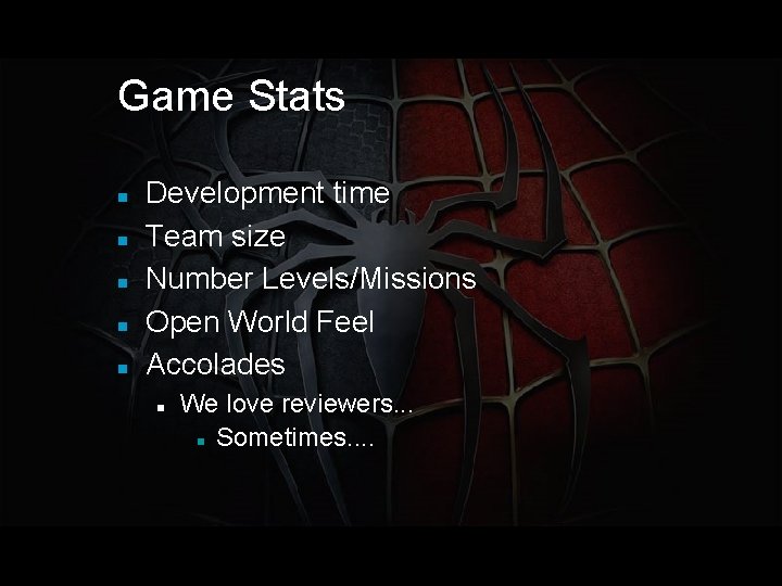 Game Stats Development time Team size Number Levels/Missions Open World Feel Accolades We love