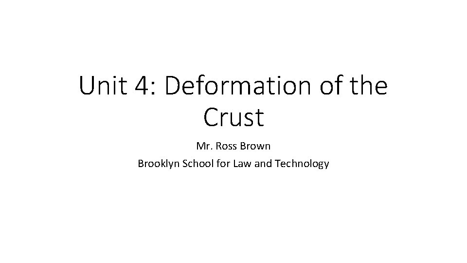 Unit 4: Deformation of the Crust Mr. Ross Brown Brooklyn School for Law and Unit 4: Deformation of the Crust Mr. Ross Brown Brooklyn School for Law and