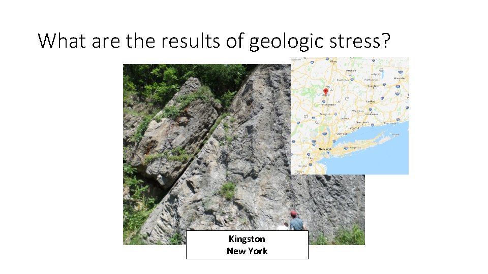 What are the results of geologic stress? Kingston New York What are the results of geologic stress? Kingston New York