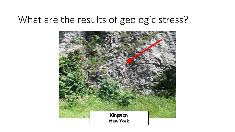 What are the results of geologic stress? Kingston New York What are the results of geologic stress? Kingston New York