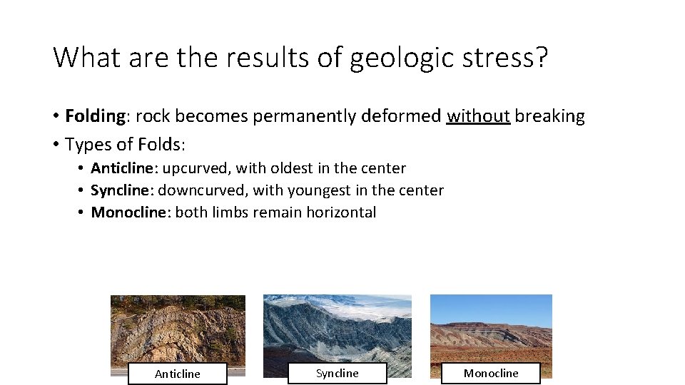 What are the results of geologic stress? • Folding: rock becomes permanently deformed without What are the results of geologic stress? • Folding: rock becomes permanently deformed without