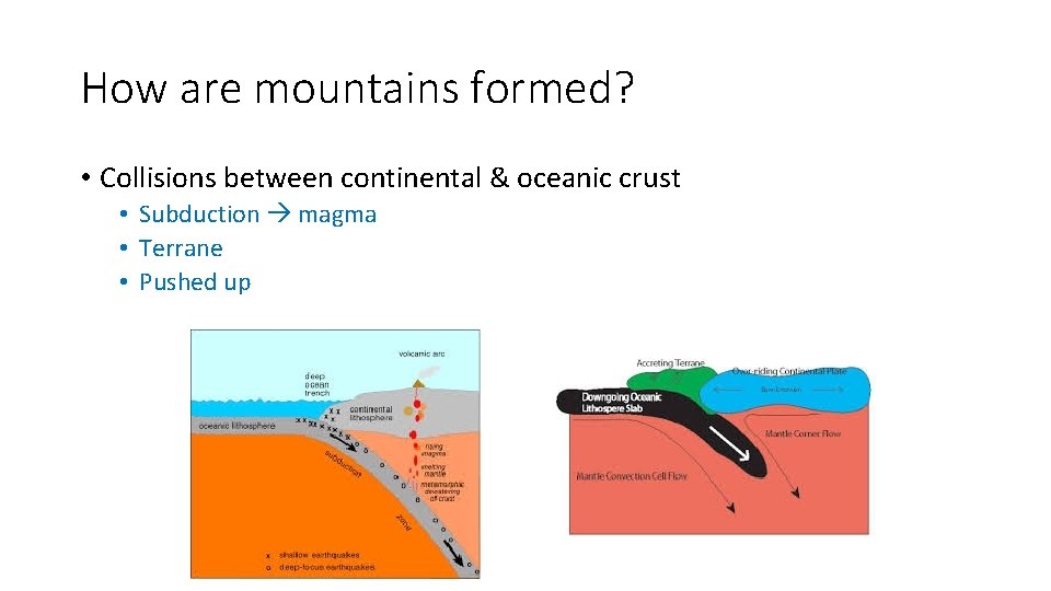 How are mountains formed? • Collisions between continental & oceanic crust • Subduction magma How are mountains formed? • Collisions between continental & oceanic crust • Subduction magma
