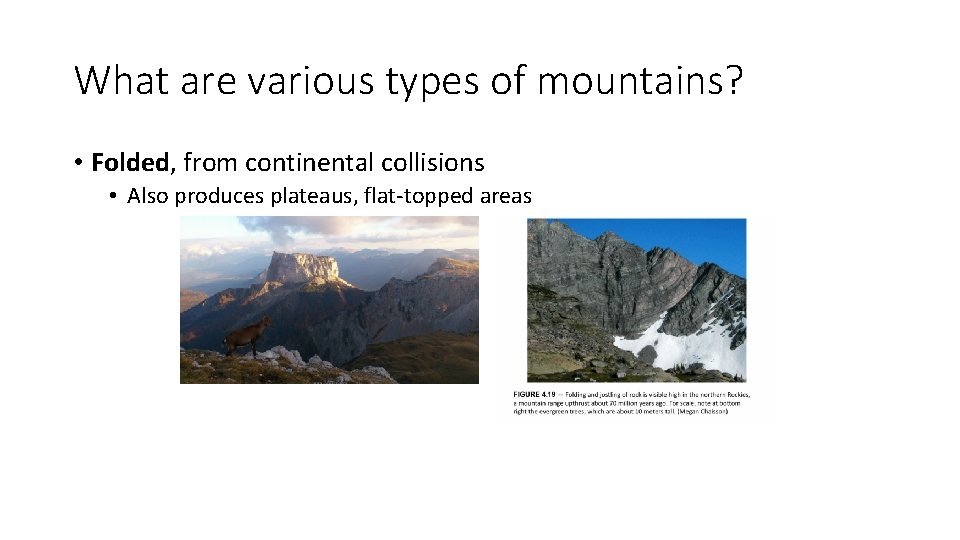 What are various types of mountains? • Folded, from continental collisions • Also produces What are various types of mountains? • Folded, from continental collisions • Also produces