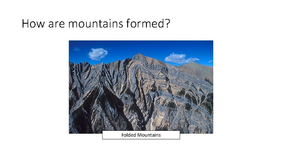 How are mountains formed? How are mountains formed?