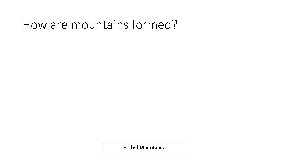 How are mountains formed? Folded Mountains How are mountains formed? Folded Mountains