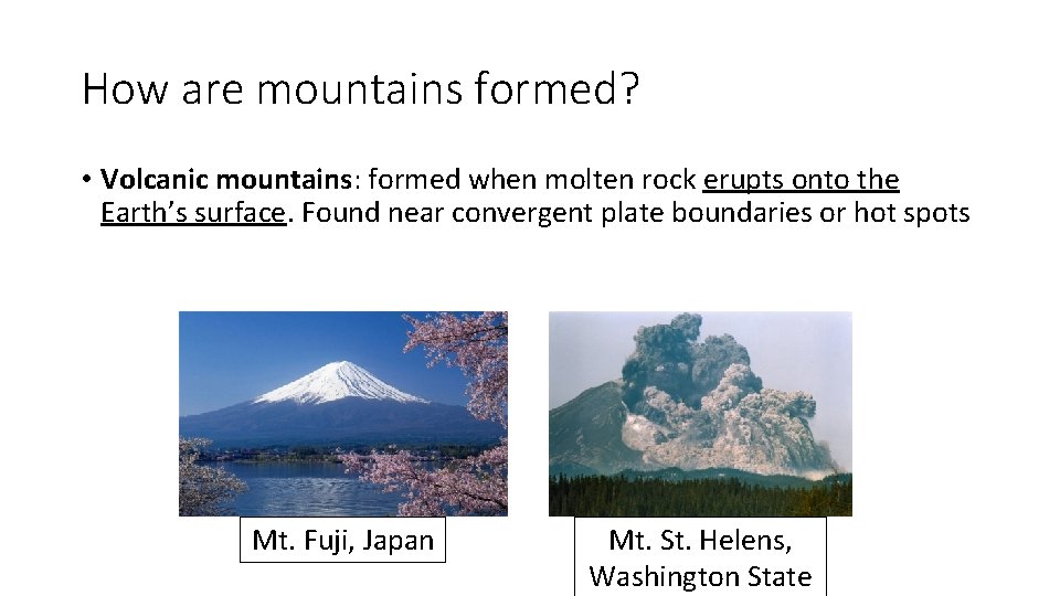 How are mountains formed? • Volcanic mountains: formed when molten rock erupts onto the How are mountains formed? • Volcanic mountains: formed when molten rock erupts onto the