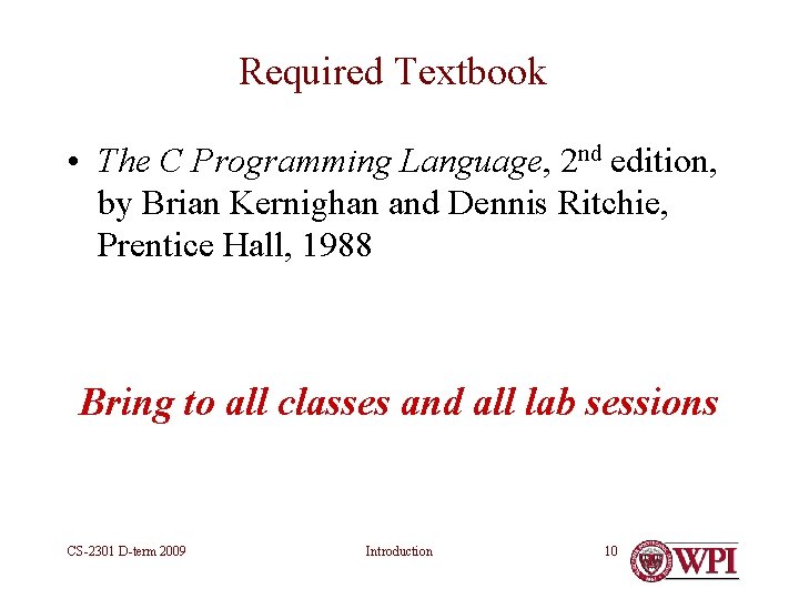 Required Textbook • The C Programming Language, 2 nd edition, by Brian Kernighan and Required Textbook • The C Programming Language, 2 nd edition, by Brian Kernighan and