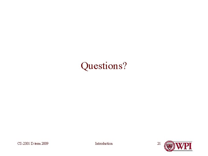 Questions? CS-2301 D-term 2009 Introduction 21 Questions? CS-2301 D-term 2009 Introduction 21