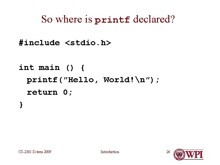 So where is printf declared? #include <stdio. h> int main () { printf(″Hello, World!n″); So where is printf declared? #include <stdio. h> int main () { printf(″Hello, World!n″);