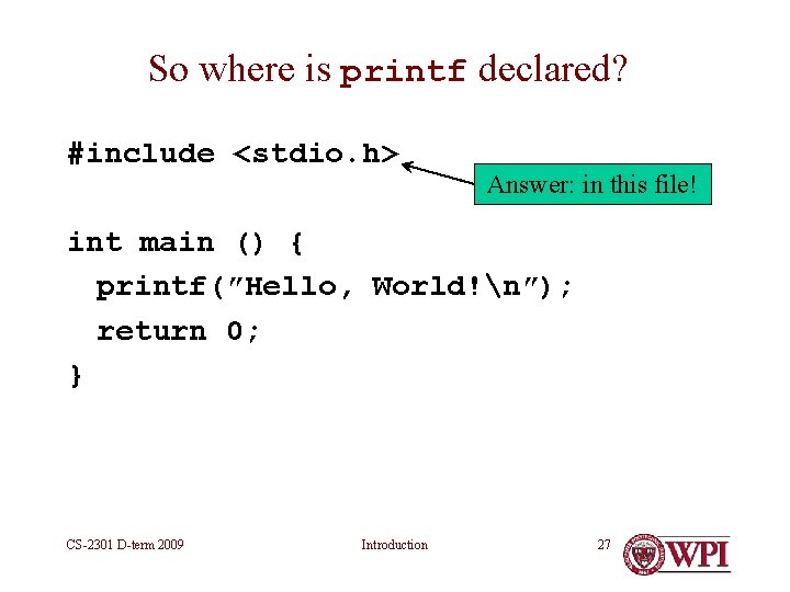 So where is printf declared? #include <stdio. h> Answer: in this file! int main So where is printf declared? #include <stdio. h> Answer: in this file! int main