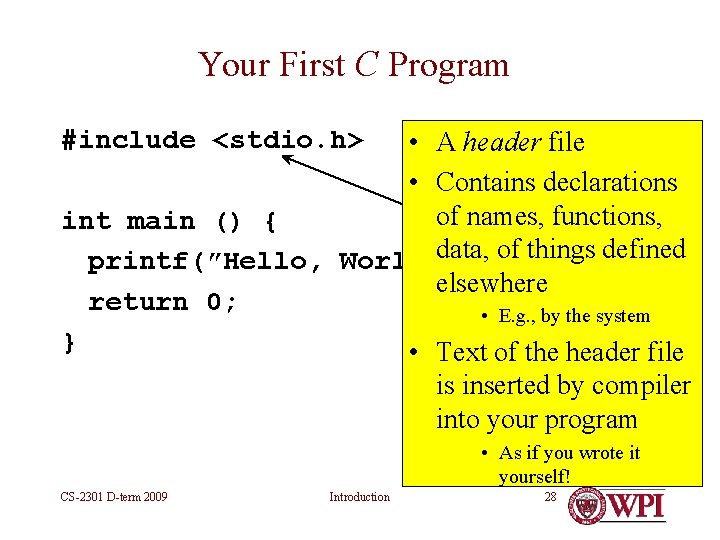 Your First C Program #include <stdio. h> • A header file • Contains declarations Your First C Program #include <stdio. h> • A header file • Contains declarations