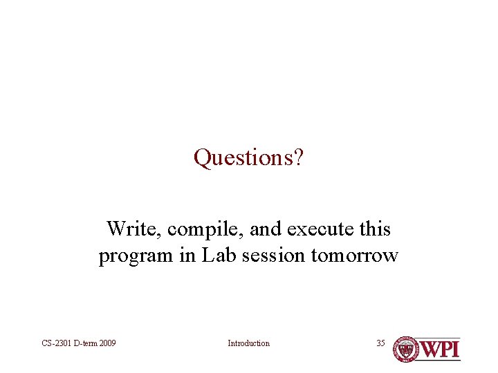 Questions? Write, compile, and execute this program in Lab session tomorrow CS-2301 D-term 2009 Questions? Write, compile, and execute this program in Lab session tomorrow CS-2301 D-term 2009