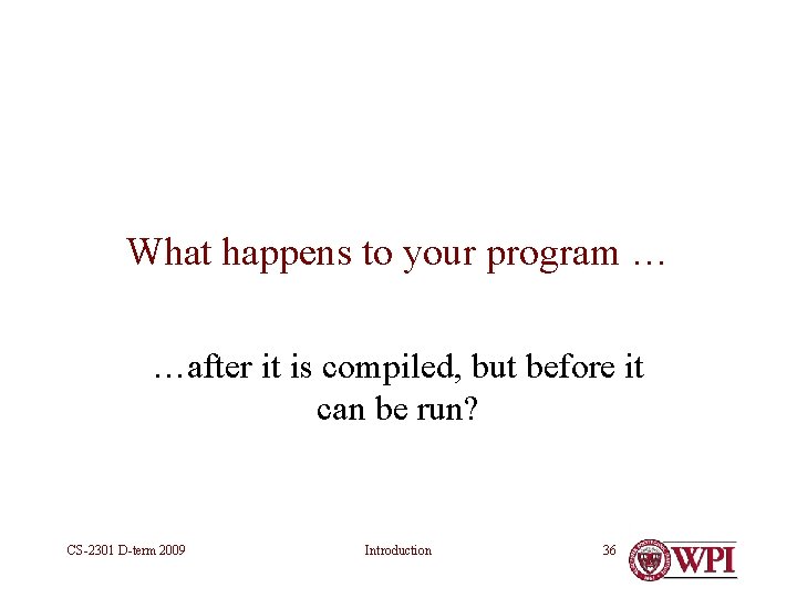 What happens to your program … …after it is compiled, but before it can What happens to your program … …after it is compiled, but before it can