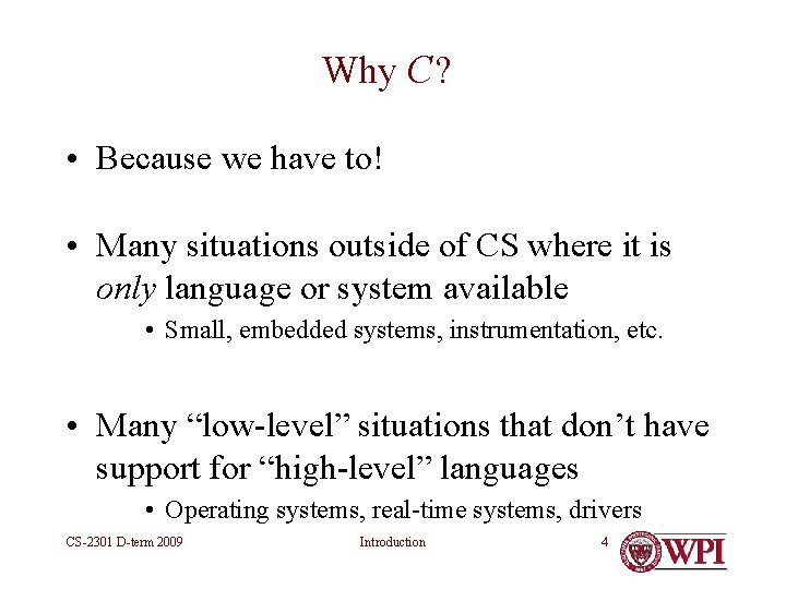 Why C? • Because we have to! • Many situations outside of CS where Why C? • Because we have to! • Many situations outside of CS where